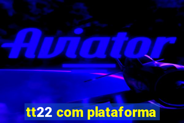 tt22 com plataforma